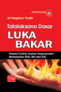 Tatalaksana Dasar Luka Bakar : Disertai contoh Asuhan keperawatan berdasarkan SDKI, SIKI, dan SLKI